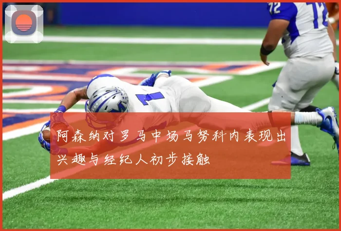 阿森纳对罗马中场马努科内表现出兴趣与经纪人初步接触