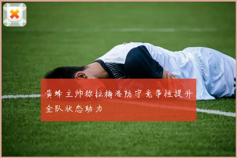 黄蜂主帅称拉梅洛防守竞争性提升全队状态助力