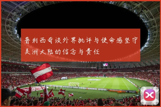 普利西奇谈外界批评与使命感坚守美洲大陆的信念与责任